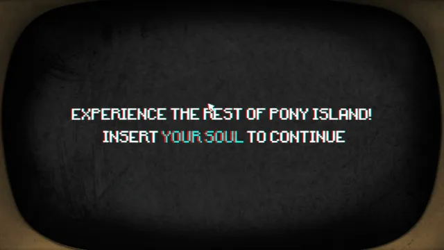 Pony Island screenshot: a black screen reading Experience the rest of Pony Island, insert your soul to continue