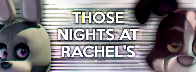 Those Nights at Rachel's title between the faces of two animatronics, a pale rabbit with purple eyes and a black and white dog